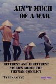 Ain't Much of a War: Reverent and Irreverent Stories About the Vietnam Conflict