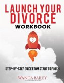 Launch Your Divorce Workbook: Step-by-Step Guide From Start to Finish