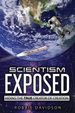 Scientism Exposed: Hiding The True Creator Of Creation - Davidson, Robbie