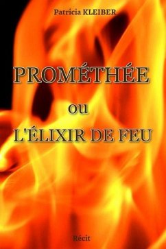 Prométhée ou L'élixir de feu - Kleiber, Patricia