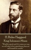 H. Rider Haggard - King Solomon's Mines: &quote;Wealth is good, and if it comes our way we will take it; but a gentleman does not sell himself for wealth.&quote;
