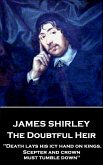 Jame Shirley - The Doubtful Heir: "Death lays his icy hand on kings. Scepter and crown must tumble down"
