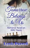 Tomorrow Belongs to Us: Romance Novel on RMS Titanic