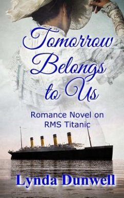 Tomorrow Belongs to Us: Romance Novel on RMS Titanic - Dunwell, Lynda