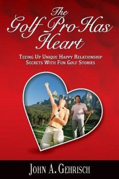 The Golf Pro Has Heart: Teeing Up Unique, Happy Relationship Secrets with Fun Golf Stories - Martin, Cathy Burnham; Gehrisch, John a.