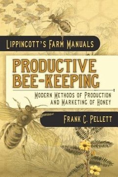 Productive Bee-Keeping Modern Methods of Production and Marketing of Honey: Lippincott's Farm Manuals - Pellett, Frank C.