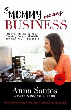 Mommy Means Business: How to Maximize Your Earning Potential While Running Your Household - Santos, Anna