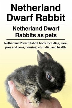 Netherland Dwarf Rabbit. Netherland Dwarf Rabbits as pets. Netherland Dwarf Rabbit book including pros and cons, care, housing, cost, diet and health. - Peterson, Macy