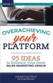 Overachieving Your Platform: 95 Ideas to Embrace Your Inner Sales Marketing Genius