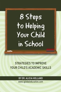 8 Steps to Helping Your Child in School: The Parents? Guide to Working with Their Child at Home: Strategies to Improve Your Child's Academic Skills - Holland, Alicia