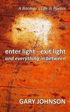 enter light - exit light and everything in between: A Boomer's Life in Poems - Johnson, Gary