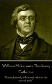 William Makepeace Thackeray - Catherine: &quote;Money has only a different value in the eyes of each.&quote;