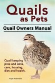 Quails as Pets. Quail Owners Manual. Quail keeping pros and cons, care, housing, diet and health.