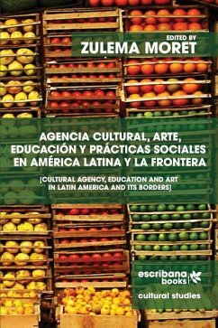 Agencia cultural, arte, educación y prácticas sociales en América Latina y la frontera - Cultural Agency, Art and Education in Latin America and its B