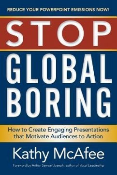 Stop Global Boring: How to Create Engaging Presentations that Motivate Audiences to Action - McAfee, Kathy