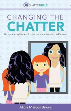 Changing the Chatter: Help your daughter look beyond the mirror for better self-esteem. - Marcos Birong, Alicia