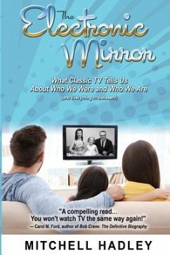 The Electronic Mirror: What Classic TV Tells Us About Who We Were and Who We Are (and Everything In-Between!) - Hadley, Mitchell