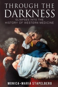 Through the Darkness: Glimpses into the history of western medicine - Stapelberg, Monica-Maria