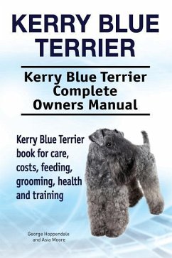 Kerry Blue Terrier. Kerry Blue Terrier Complete Owners Manual. Kerry Blue Terrier book for care, costs, feeding, grooming, health and training. - Moore, Asia; Hoppendale, George