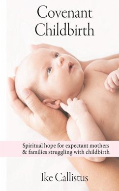 Covenant Childbirth: Spiritual hope for expectant mothers and families struggling with childbirth - Ike, Callistus