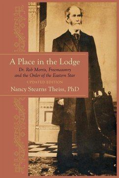 A Place in the Lodge: Dr. Rob Morris, Freemasonry and the Order of the Eastern Star - Theiss, Nancy Stearns