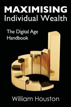 Maximising Individual Wealth: The Digital Age Handbook - Houston, William