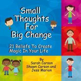Small Thoughts For Big Change: 21 Beliefs To Create Magic In Your Life