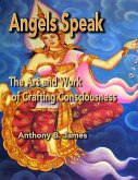 Angels Speak: The Art and Work of Crafting Consciousness