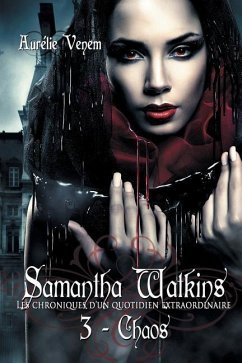 Samantha Watkins ou Les chroniques d'un quotidien extraordinaire. Tome 3: Chaos. - Venem, Aurelie