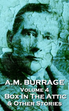 A.M. Burrage - The Box In The Attic & Other Stories: Classics From The Master Of Horror - Burrage, A. M.