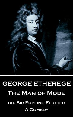 George Etherege - The Man of Mode: or, Sir Fopling Flutter. A Comedy - Etherege, George