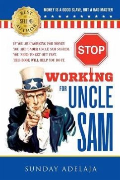 Stop Working for Uncle Sam: If you are working for money you are under Uncle Sam system. You need to get out fast. This book will help you do it. - Kotelnykova, Olena; Adelaja, Sunday