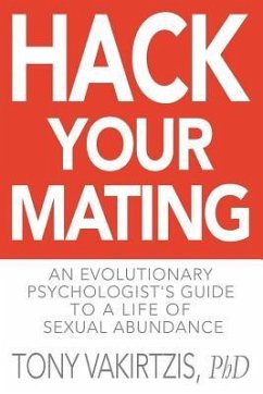 Hack your mating: An evolutionary psychologist's guide to a life of sexual abundance - Vakirtzis, Tony