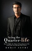 Acing the Quarter-life: How to Make the Most of Your Quarter-life and Come out Ahead of the Curve