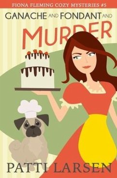 Ganache and Fondant and Murder - Larsen, Patti