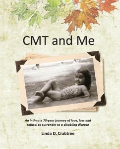 CMT and Me: An intimate 75-year journey of love, loss and refusal to surrender to a disabling disease - Crabtree, Linda D.