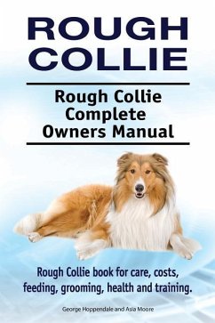 Rough Collie. Rough Collie Complete Owners Manual. Rough Collie book for care, costs, feeding, grooming, health and training. - Moore, Asia; Hoppendale, George