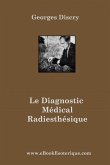 Le Diagnostic Medical Radiesthesique: Méthode de recherche entièrement nouvelle et destinée aux médecins et auxiliaires radiesthésistes