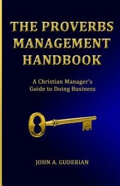 The Proverbs Management Handbook: A Christian Manager's Guide to Doing Business - Guderian, John A.