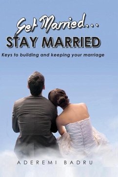 Get Married... Stay Married: Keys to building and keep your marriage - Badru, Aderemi