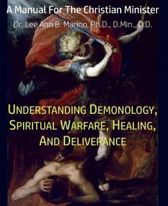 Understanding Demonology, Spiritual Warfare, Healing, And Deliverance: A Manual For The Christian Minister - Marino, Lee Ann B.