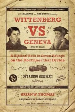Wittenberg vs. Geneva: A Biblical Bout in Seven Rounds on the Doctrines That Divide - Thomas, Brian William
