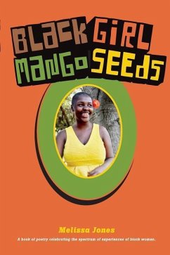 Black Girl Mango Seeds: A book of poetry celebrating the spectrum of experiences of black women - Jones, Melissa N.