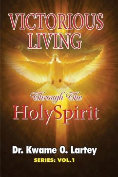 Victorious Living: Through the Holy Spirit - Lartey, Kwame O.