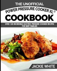 The Unofficial Power Pressure Cooker XL(R) Cookbook: Over 120 Incredible Electric Pressure Cooker Recipes For Busy Families (Electric Pressure Cooker - White, Jackie