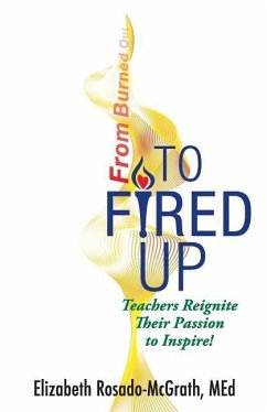 From Burned Out to Fired Up: Teachers Reignite Their Passion to Inspire! - Rosado-McGrath, Elizabeth