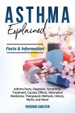 Asthma Explained: Asthma Facts, Diagnosis, Symptoms, Treatment, Causes, Effects, Alternative Medicines, Therapeutic Methods, History, My