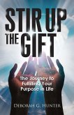 Stir Up the Gift: The Journey to Fulfilling Your Purpose in Life