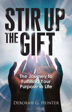 Stir Up the Gift: The Journey to Fulfilling Your Purpose in Life - Hunter, Deborah G.