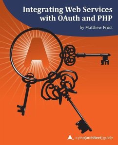 Integrating Web Services with OAuth and PHP: A php[architect] Guide - Frost, Matthew